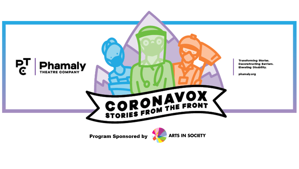 Design for the virtual program
PTC - Phamaly Theatre Company logo; Coronavox Stories from the Front drawing with 3 healthcare workers wearing PPC enclosed in a blue and purple rectangle