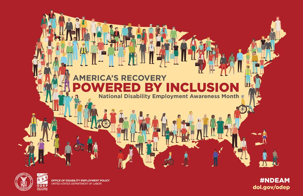 graphic of US map with graphics of individuals of all ethnic backgrounds with all different disabilities. Text within map graphic: [America's Recovery. Powered by Inclusion. National Disability Employment Month.] Department of Labor and Office of Disability Employment Policy logos. #NDEAM dol.gov/odep